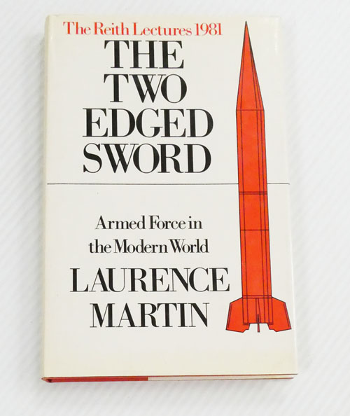 The Two Edged Sword : Armed Force in the Modern World. The Reith Lectures 1981