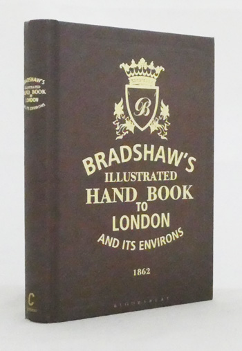 Bradshaw's Guide Through London and its Environs: Exhibiting in a Novel and Comprehensive Form All That Can Be Seen in The Metropolis and its Vicinity for Thirty Miles Round, Forming a Complete and Indispensable Companion to the Resident and Stranger