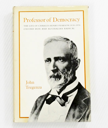 Professor of Democracy. The life of Charles Henry Pearson 1830-2894 Oxford Don and Australian Radical (Signed by Author)