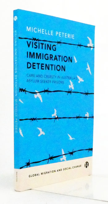 Visiting Immigration Detention. Care and Cruelty in Australia's Asylum Seeker Prisons