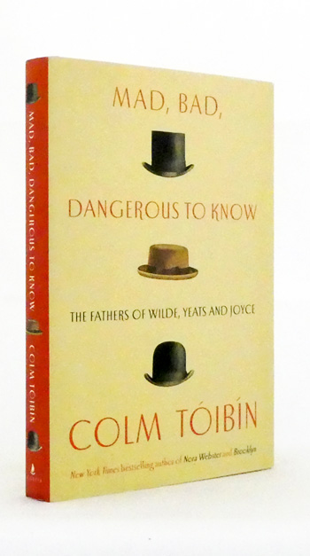 Mad, Bad, dangerous To Know : The Fathers of Wilde, Yeats and Joyce