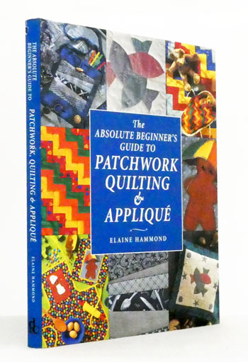 The Absolute Beginner's Guide to Patchwork Quilting & Applique