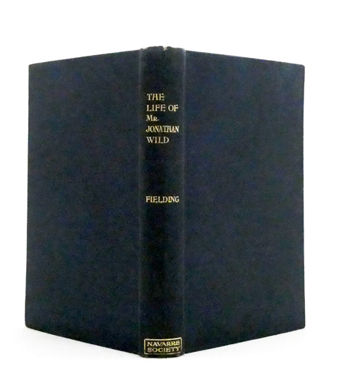The Life of Mr Jonathan Wild The Great In One Volume (The Works of Henry Fielding Vol. XII)