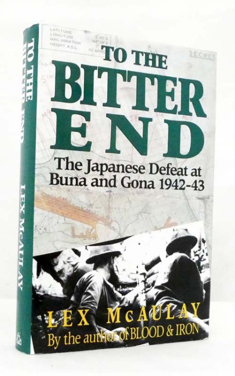 To The Bitter End. The Japanese Defeat at Buna and Gona 1942 - 1943.