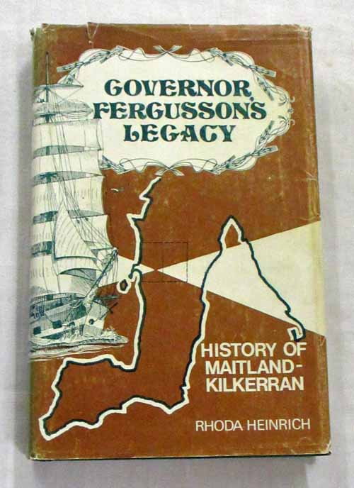 Governor Fergusson's Legacy. A history of the early days of the Maitland-Kilkerran districts