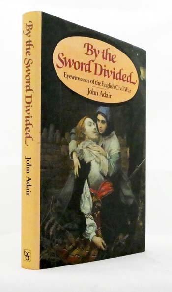 By the Sword Divided Eyewitnesses of the English Civil War