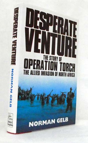 Desperate Venture The Story of Operation Torch, the Allied Invasion of North Africa