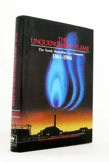 The Unquenchable Flame. The South Australian Gas Company 1861-1986