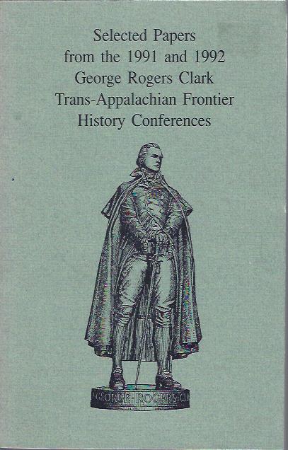 Selected Papers from the 1991 and 1992 George Rogers Clark Trans-Appalachian Frontier History Conferences