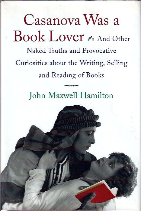 Casanova Was a Book Lover : and Other Naked Truths and Provocative Curiosities about the Writing, Selling, and Reading of Books