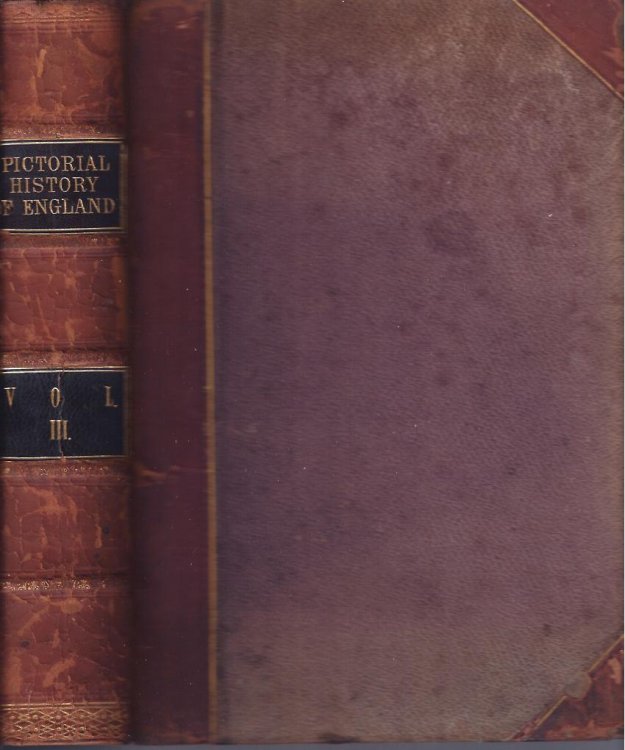 The Pictorial History of England Being a History of the People as well as a History of the Kingdom