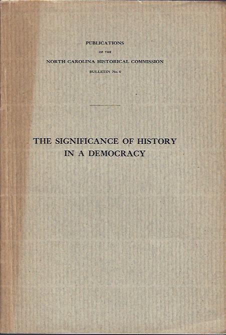 The Significance of History in a Democracy : an Address Delivered At the Unveiling of the Monument to the Muse of History on the Guilford Battle Ground Near Greensboro, N. C. , July 3, 1909