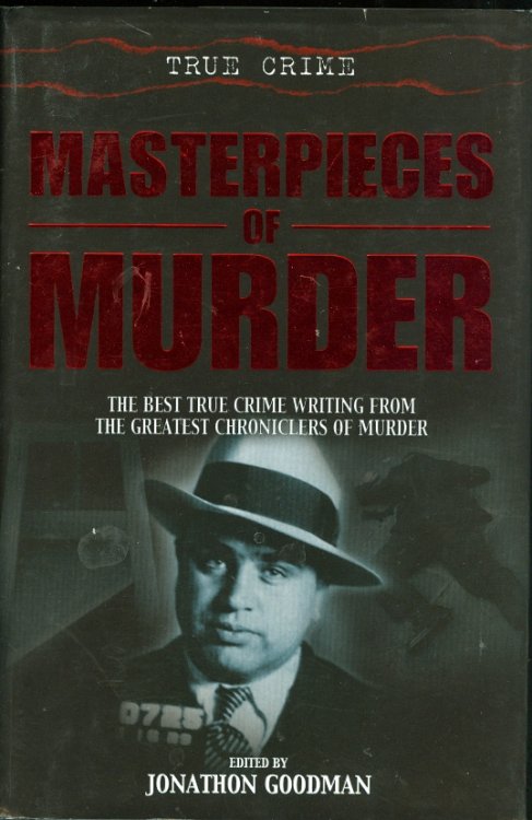 Masterpieces of Murder : The Best True Crime Writing from the Greatest Chroniclers of Murder
