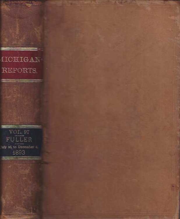 Michigan Reports, Vol. 97 : Cases Decided in the Supreme Court of Michigan from July 26, to December 4, 1893