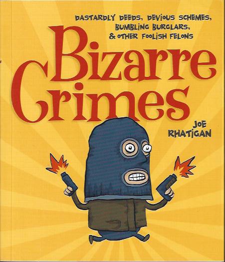 Bizarre Crimes : Dastardly Deeds, Devious Schemes, Bumblling Burglars & Other Foolish Felons