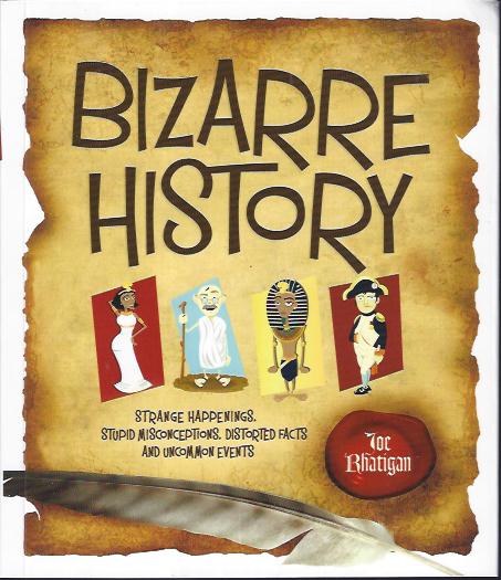 Bizarre History : Strange Happenings, Stupid Misconceptions, Distorted Facts and Uncommon Events