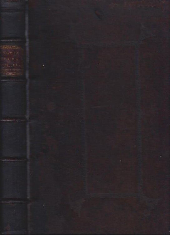 Anglia Sacra, Sive Collectio Historiarum Antiquitus Scriptarum De Archiepiscopis & Episcopis Angliae : A prima Fidei Christianae susceptione ad Annum MDXL, Pars Secunda
