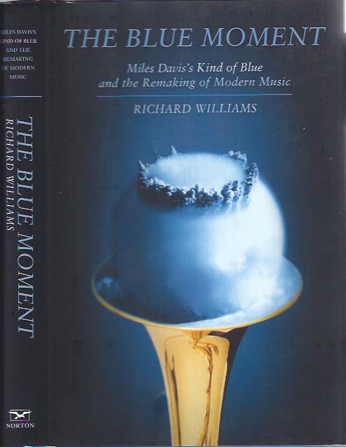 The Blue Moment : Miles Davis' Kind of Blue and the Remaking of Modern Music