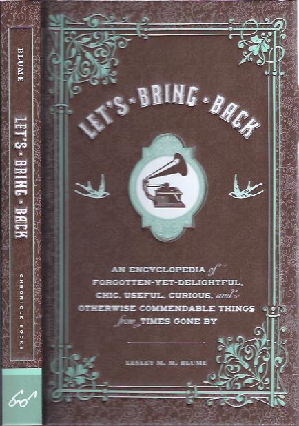 Let's Bring Back : An Encyclopedia of Forgotten-Yet-Delightful, Chic, Useful, Curious, and Otherwise Commendable Things from Times Gone By