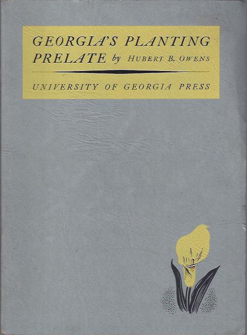 Georgia's Planting Prelate : Including an Address on Horticulture at Macon, Georgia in 1851 by the Right Reverend Stephen Elliott, Jr.