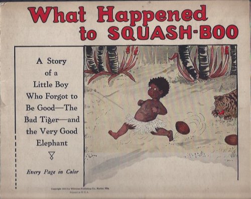 What Happened to Squash-Boo A Story of a Little Boy Who Forgot to be Good -- The Bad Tiger -- and the Very Good Elephant