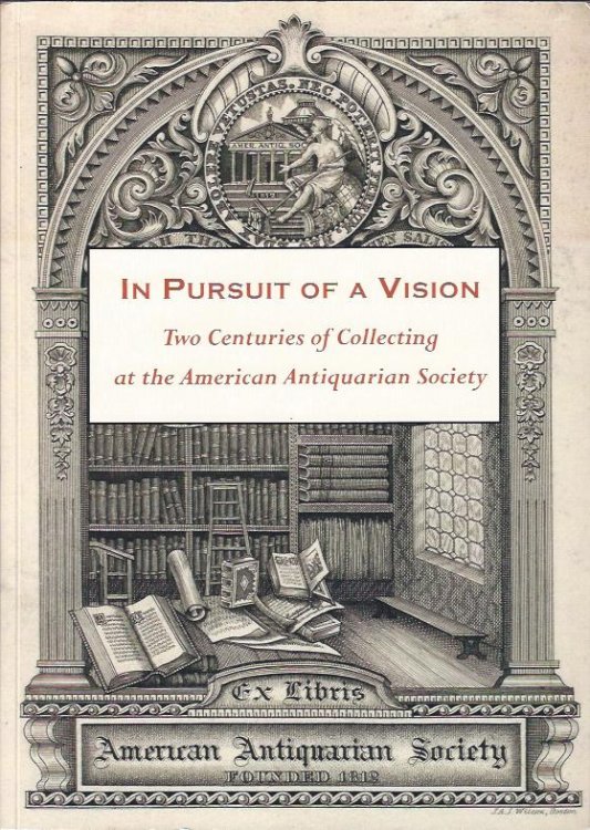 In Pursuit of a Vision : Two Centuries of Collecting at the American Antiquarian Society