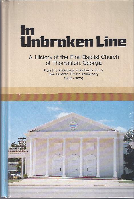 In Unbroken Line: A History of the First Baptist Church of Thomaston, Georgia from its Beginnings At Bethesda to its One Hundred Fiftieth Anniversary 1825-1975