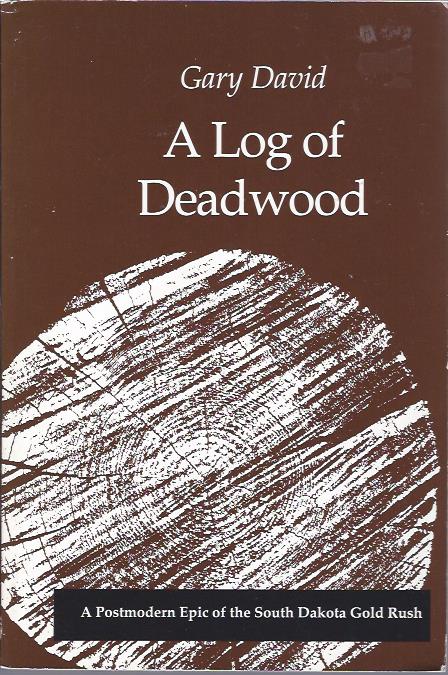 A Log of Deadwood: A Postmodern Epic of the South Dakota Goldrush