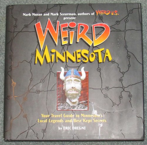Weird Minnesota: Your Travel Guide to Minnesota's Local Legends and Best Kept Secrets