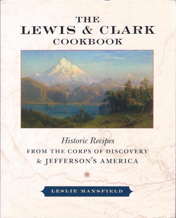 The Lewis and Clark Cookbook : Historic Recipes from the Corps of Discovery & Jefferson's America