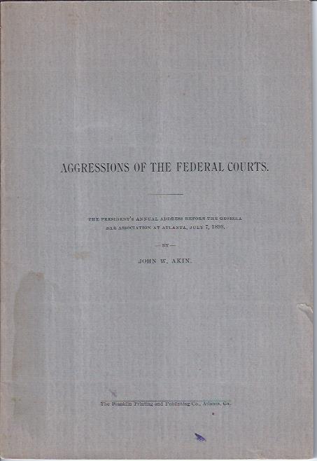 Aggressions of the Federal Courts: the President's Annual Address before the Georgia Bar Association at Atlanta, July 7, 1898