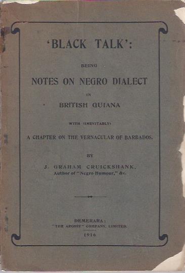 Black Talk: Being Notes on Negro Dialect in British Guiana, with (Inevitably) a Chapter on the Vernacular of Barbados