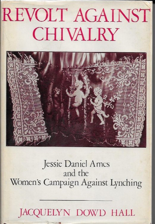 Revolt Against Chivalry Jessie Daniel Ames and the Women's Campaign Against Lynching