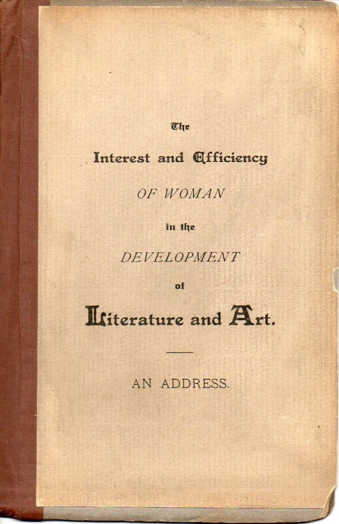 The Interest and Efficiency of Woman in the Development of Literature and Art An Address Delivered At the Annual Meeting of the Georgia Historical Society February 12. 1889