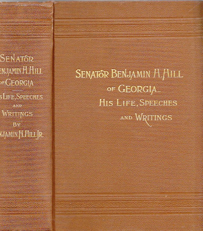 Senator Benjamin H. Hill of Georgia His Life, Speeches and Writings