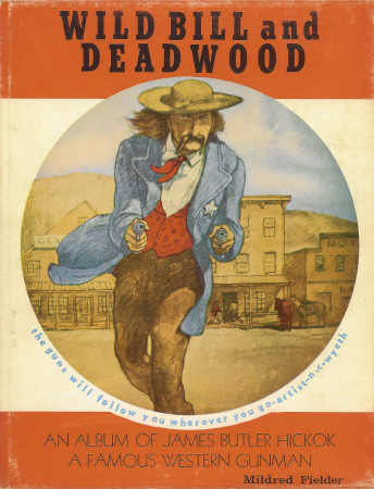 Wild Bill and Deadwood An Album of James Butler Hickok a Famous Western Gunman