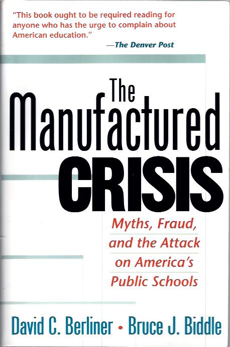 The Manufactured Crisis Myths, Fraud, and the Attack on America's Public Schools