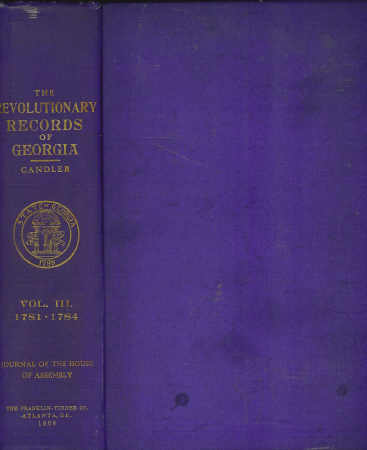 The Revolutionary Records of the State of Georgia, Volume III Journal of the House of Assembly from August 17, 1781 to February 26, 1784