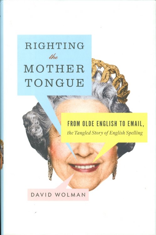 Righting the Mother Tongue: From Olde English to Email, the Tangled Story of English Spelling