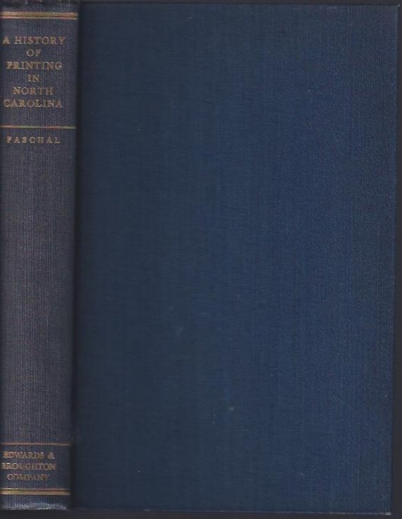 A History of Printing in North Carolina A Detailed Account of the Pioneer Printers, 1749-1800 and of the Edwards & Broughton Company, 1871-1946, Including a Brief Account of the Connecting Period.