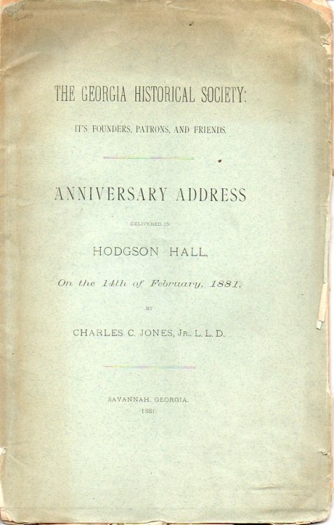 The Georgia Historical Society: it's Founders, Patrons and Friends Anniversary Address Delivered in Hodgson Hall on the 14th of February, 1881