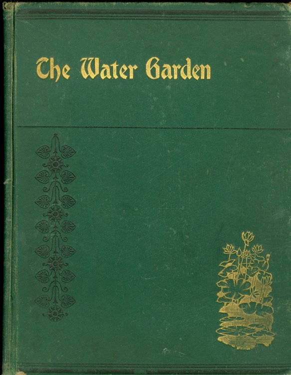 The Water Garden Embracing the Construction of Ponds, Adapting Natural Streams, Planting, Hybridizing, Seed Saving, Propagation, Building an Aquatic House, Wintering, Correct Designing and Planting of Banks and Margins . Ornamental Aquatics