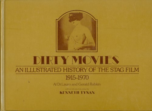 Dirty Movies An Illustrated History of the Stag Film, 1915-1970