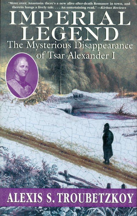 Imperial Legend The Mysterious Disappearance of Tsar Alexander I
