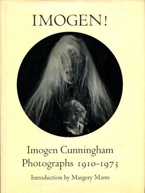 Imogen!: Imogen Cunningham, Photographs 1910-1973