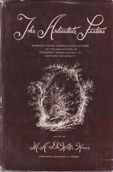 The Articulate Sisters - Passages from journals and letters of the daughters of President Josiah Quincy of Harvard University