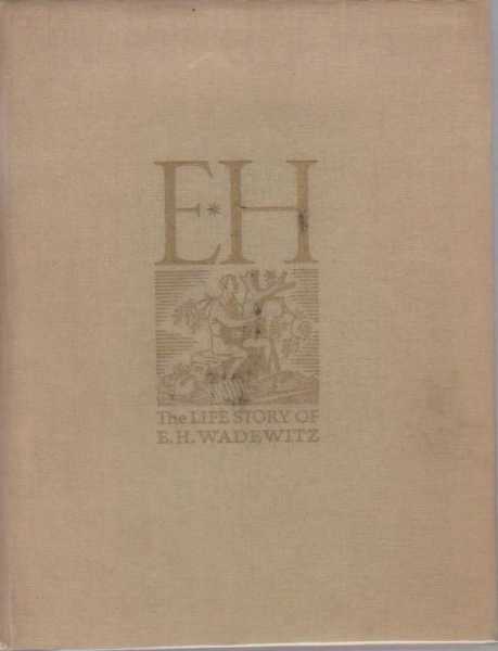 E.H. The Life Story of E. H. Wadewitz