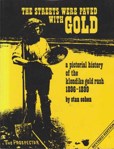 The Streets Were Paved With Gold - A Pictorial History of the Klondike Goldrush 1896-1899