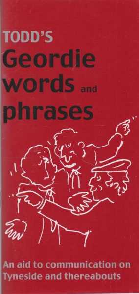 Todd's Geordie Words and Phrases - An Aid to Communication on Tyneside and Thereabouts