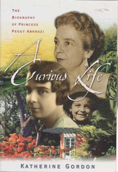 A Curious Life : The Biography of Princess Peggy Abkhazi